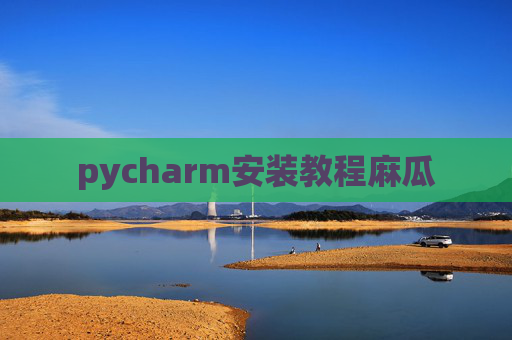 pycharm安装教程麻瓜